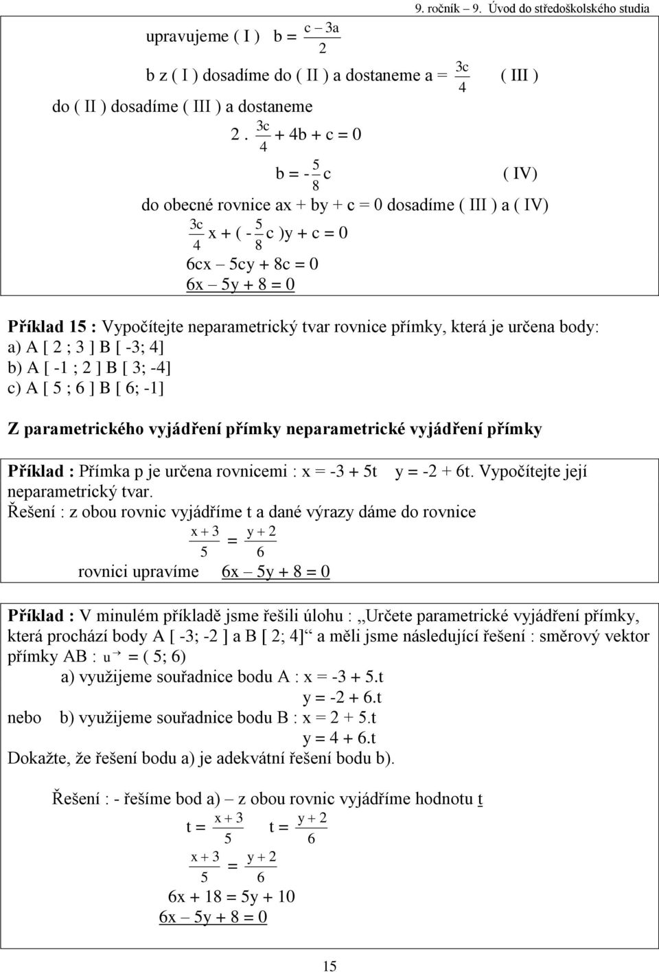 neparametrický tvar rovnice přímky, která je určena body: a) [ ; 3 ] B [ -3; 4] b) [ - ; ] B [ 3; -4] c) [ 5 ; 6 ] B [ 6; -] Z parametrického vyjádření přímky neparametrické vyjádření přímky Příklad