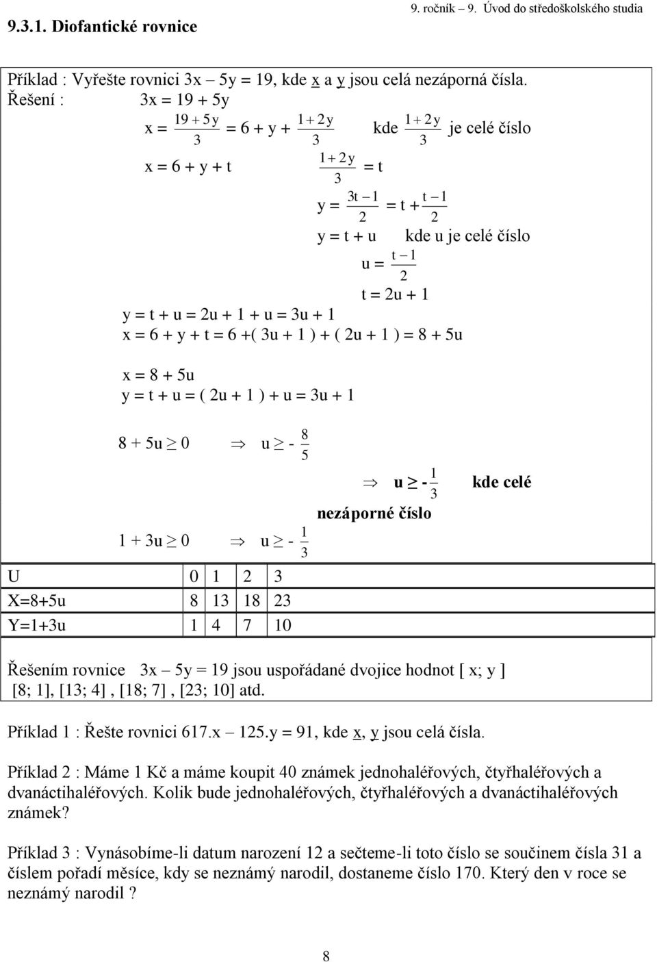 y = t + u = ( u + ) + u = 3u + 8 + 5u 0 u - 5 8 je celé číslo kde u je celé číslo + 3u 0 u - 3 U 0 3 X=8+5u 8 3 8 3 Y=+3u 4 7 0 u - 3 nezáporné číslo kde celé Řešením rovnice 3x 5y = 9 jsou