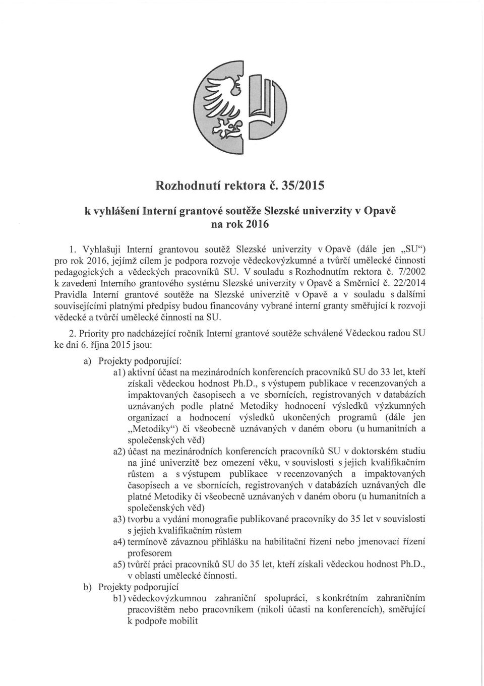 pracovníků SU. V souladu s Rozhodnutím rektora č. 7/2002 k zavedení Interního grantového systému Slezské univerzity v Opavě a Směrnicí č.