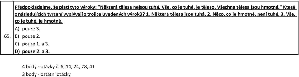 Některá tělesa jsou tuhá. 2. Něco, co je hmotné, není tuhé. 3. Vše, co je tuhé, je hmotné. A) pouze 3.