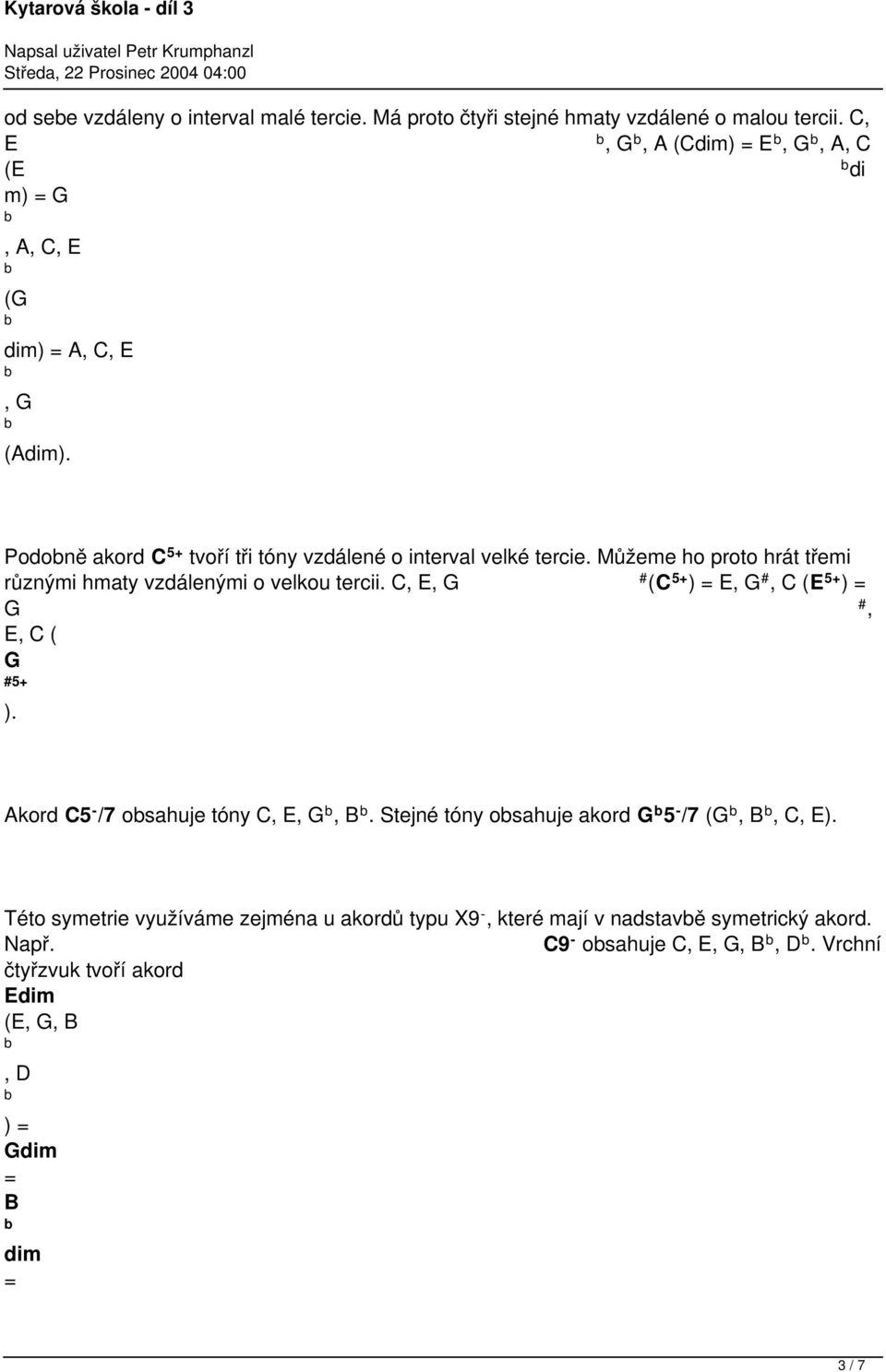 Můžeme ho proto hrát třemi různými hmaty vzdálenými o velkou tercii. C, E, G # (C ) = E, G #, C (E ) = G #, E, C ( G # ). Akord C5 - /7 osahuje tóny C, E, G, B.