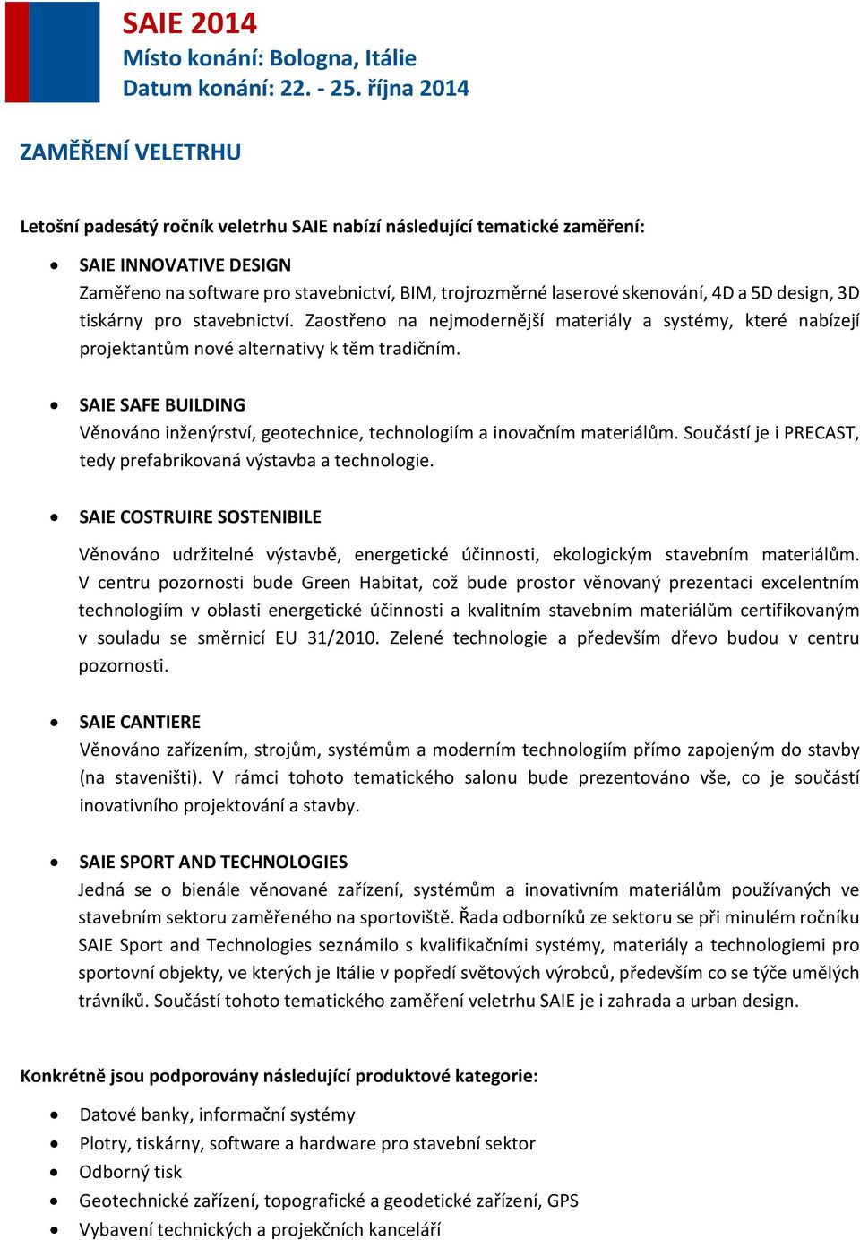 SAIE SAFE BUILDING Věnováno inženýrství, geotechnice, technologiím a inovačním materiálům. Součástí je i PRECAST, tedy prefabrikovaná výstavba a technologie.