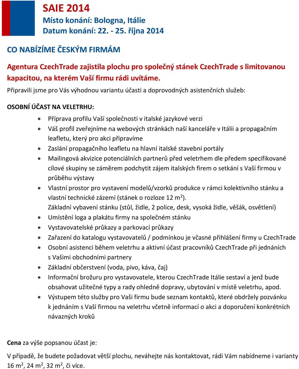 webových stránkách naší kanceláře v Itálii a propagačním leafletu, který pro akci připravíme Zaslání propagačního leafletu na hlavní italské stavební portály Mailingová akvizice potenciálních