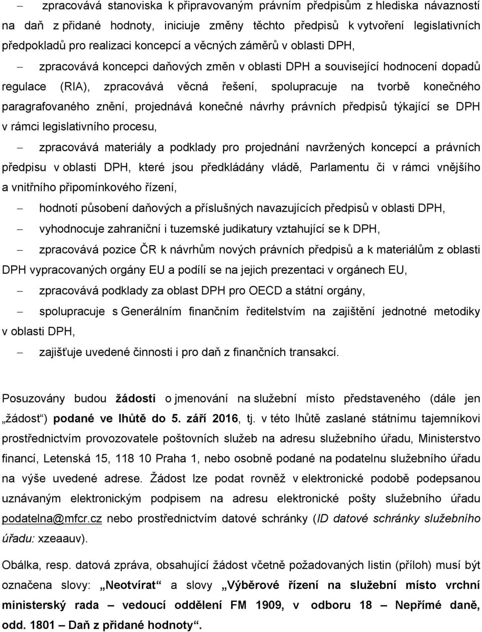 znění, projednává konečné návrhy právních předpisů týkající se DPH v rámci legislativního procesu, zpracovává materiály a podklady pro projednání navržených koncepcí a právních předpisu v oblasti