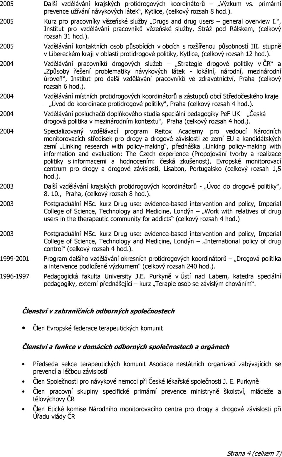 2005 Vzdělávání kontaktních osob působících v obcích s rozšířenou působností III. stupně v Libereckém kraji v oblasti protidrogové politiky, Kytlice, (celkový rozsah 12 hod.).