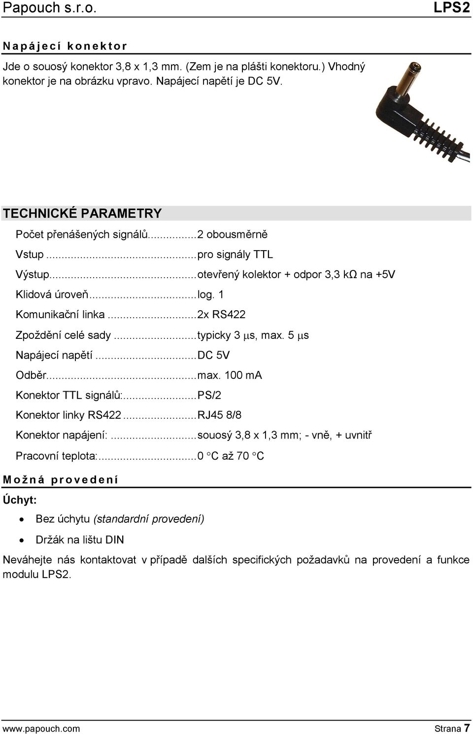 .. 2x RS422 Zpoždění celé sady... typicky 3 s, max. 5 s Napájecí napětí... DC 5V Odběr... max. 100 ma Konektor TTL signálů:... PS/2 Konektor linky RS422... RJ45 8/8 Konektor napájení:.