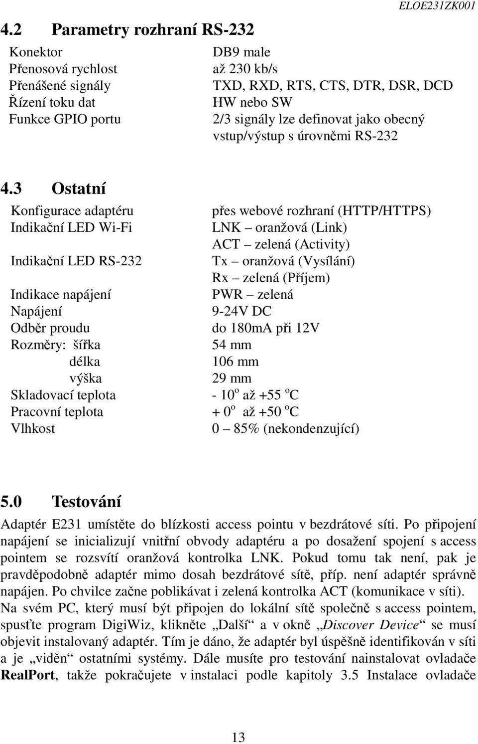 3 Ostatní Konfigurace adaptéru Indikační LED Wi-Fi Indikační LED RS-232 přes webové rozhraní (HTTP/HTTPS) LNK oranžová (Link) ACT zelená (Activity) Tx oranžová (Vysílání) Rx zelená (Příjem) PWR