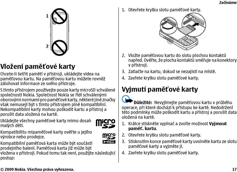 Společnost Nokia se řídí schválenými oborovými normami pro paměťové karty, některé jiné značky však nemusejí být s tímto přístrojem plně kompatibilní.