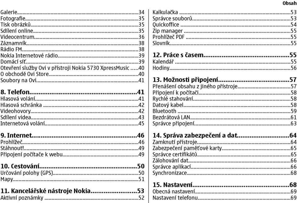 ..43 Internetová volání...45 9. Internet...46 Prohlížeč...46 Stáhnout!...49 Připojení počítače k webu...49 10. Cestování...50 Určování polohy (GPS)...50 Mapy...51 11. Kancelářské nástroje Nokia.