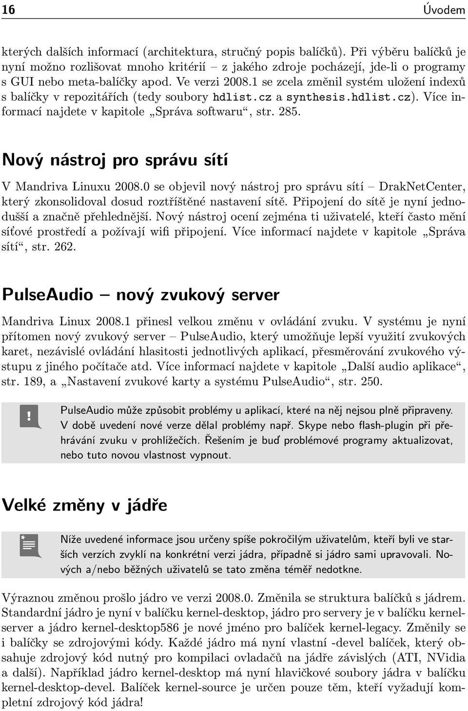 1 se zcela změnil systém uložení indexů s balíčky v repozitářích (tedy soubory hdlist.cz a synthesis.hdlist.cz). Více informací najdete v kapitole Správa softwaru, str. 285.