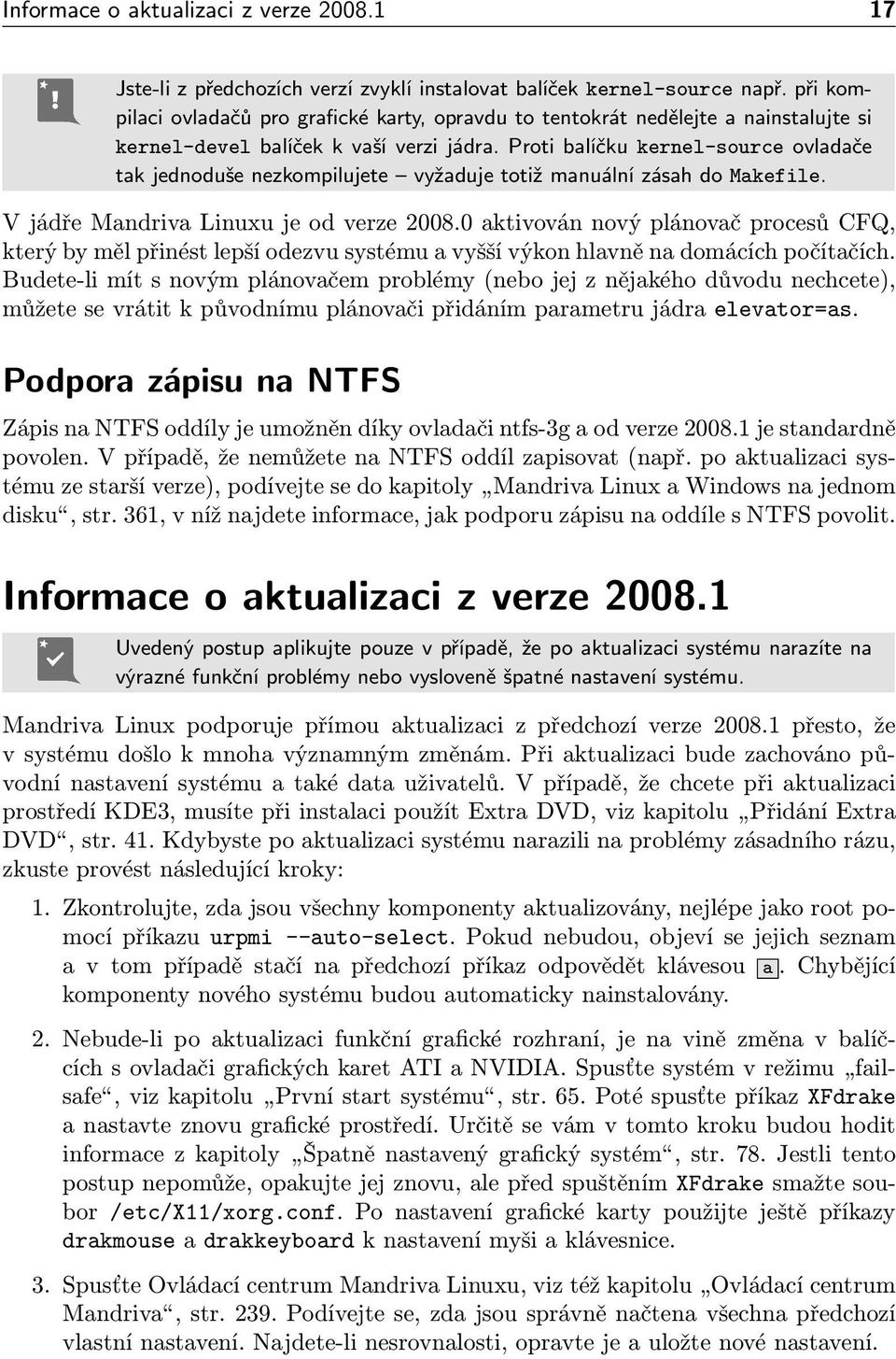 Proti balíčku kernel-source ovladače tak jednoduše nezkompilujete vyžaduje totiž manuální zásah do Makefile. V jádře Mandriva Linuxu je od verze 2008.