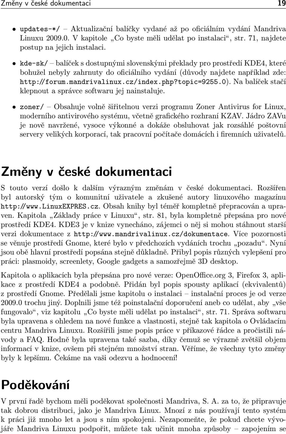 kde-sk/ balíček s dostupnými slovenskými překlady pro prostředí KDE4, které bohužel nebyly zahrnuty do oficiálního vydání (důvody najdete například zde: http://forum.mandrivalinux.cz/index.php?