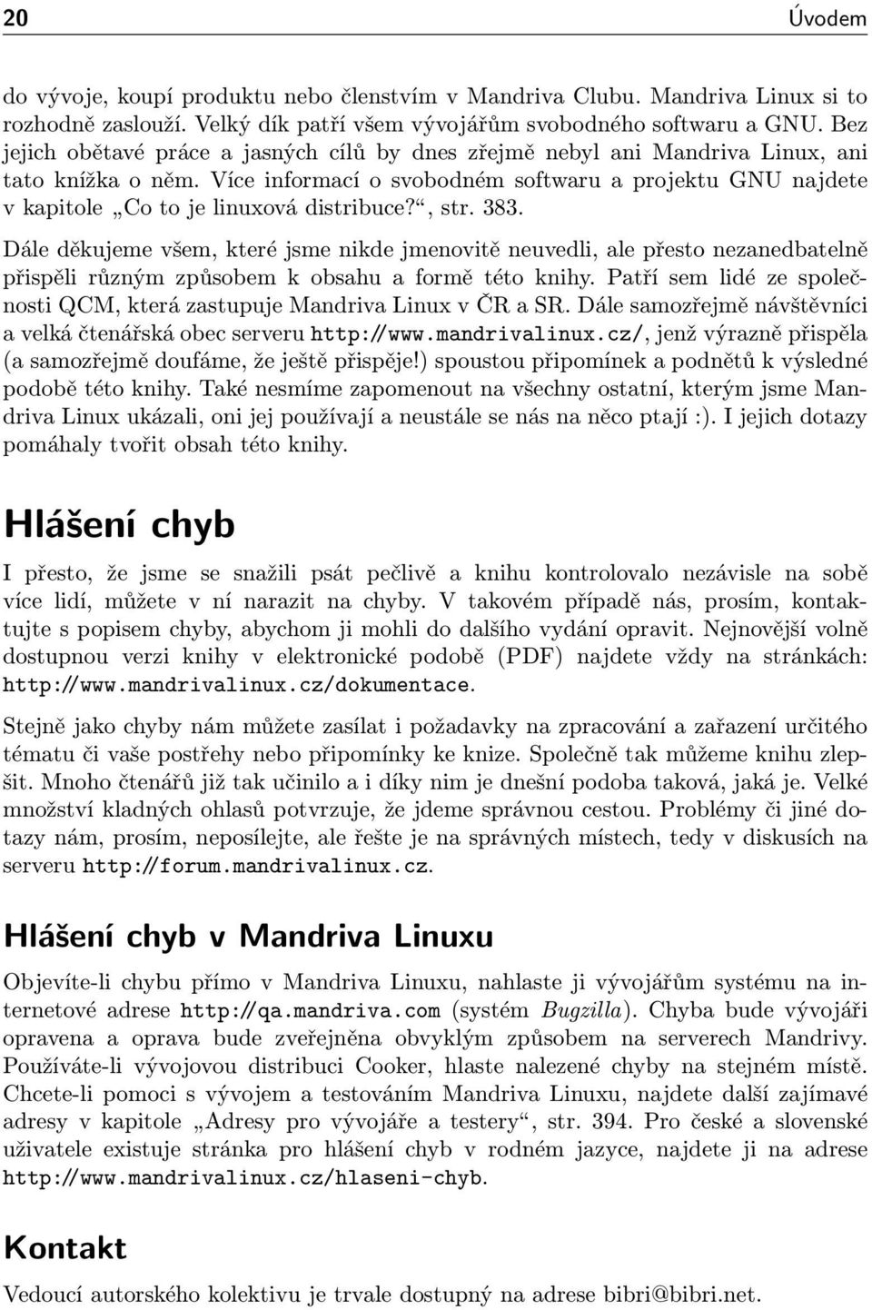 Více informací o svobodném softwaru a projektu GNU najdete v kapitole Co to je linuxová distribuce?, str. 383.