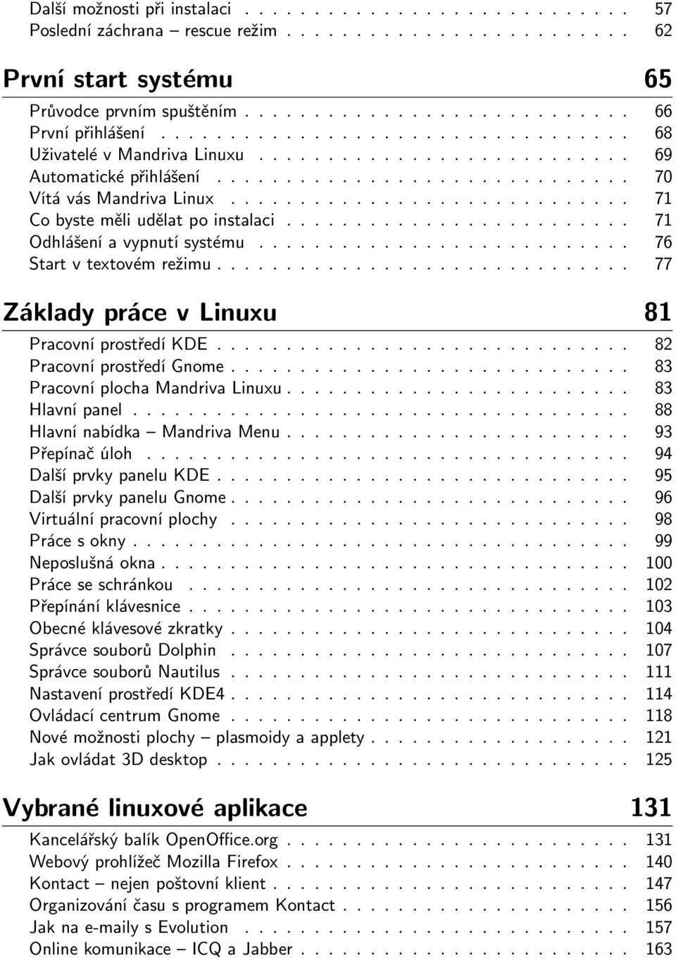 ............................ 71 Co byste měli udělat po instalaci......................... 71 Odhlášení a vypnutí systému........................... 76 Start v textovém režimu.