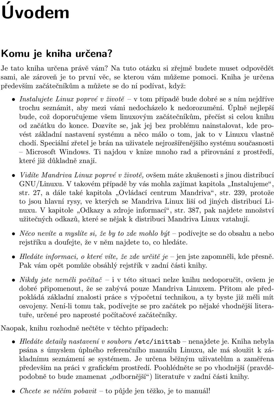 nedorozumění. Úplně nejlepší bude, což doporučujeme všem linuxovým začátečníkům, přečíst si celou knihu od začátku do konce.