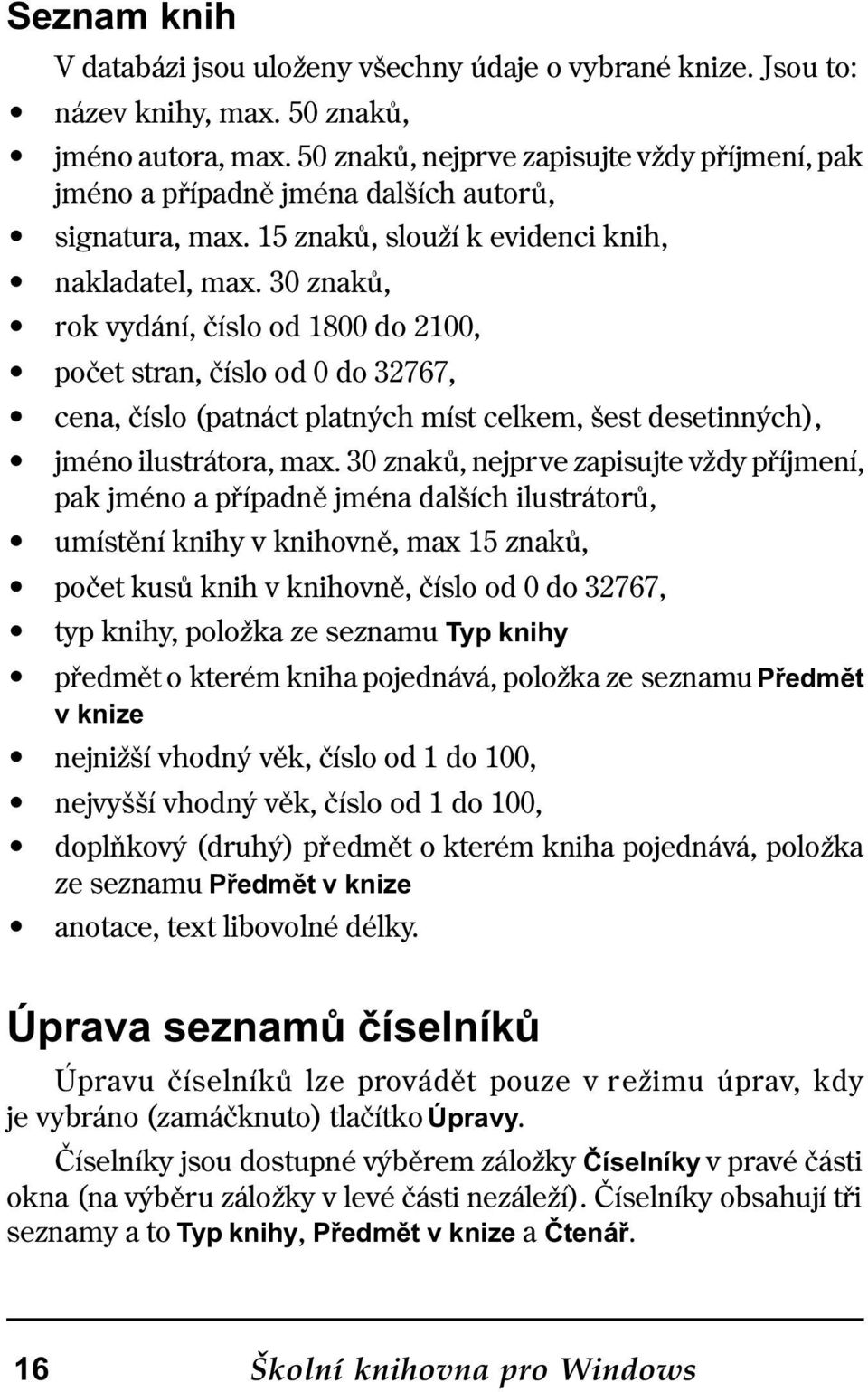 30 znakù, rok vydání, èíslo od 1800 do 2100, poèet stran, èíslo od 0 do 32767, cena, èíslo (patnáct platných míst celkem, šest desetinných), jméno ilustrátora, max.