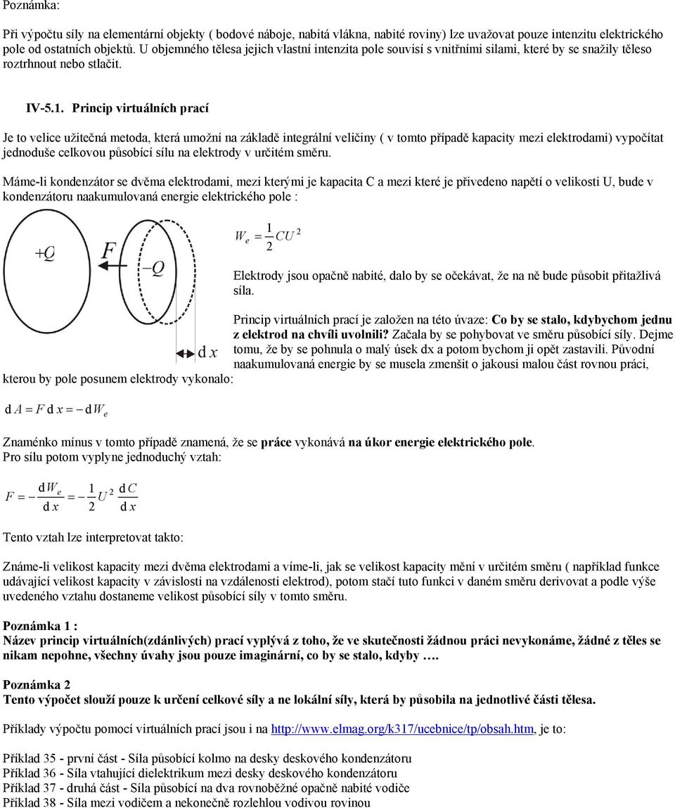 . Pricip virtuálích prací Je to velice užitečá metoda, která umoží a základě itegrálí veličiy ( v tomto případě kapacity mezi elektrodami) vypočítat jedoduše celkovou působící sílu a elektrody v