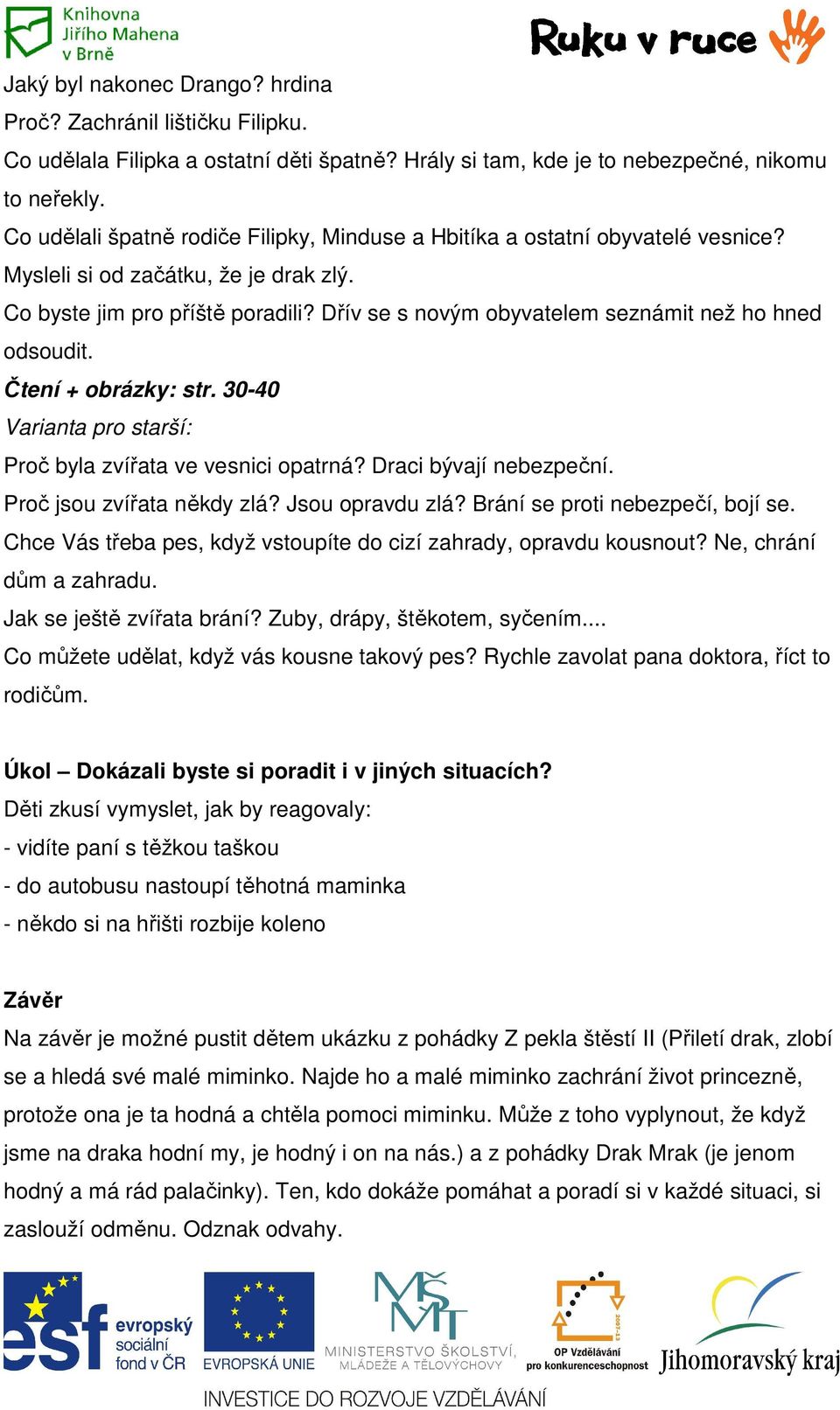 Dřív se s novým obyvatelem seznámit než ho hned odsoudit. Čtení + obrázky: str. 30-40 Varianta pro starší: Proč byla zvířata ve vesnici opatrná? Draci bývají nebezpeční. Proč jsou zvířata někdy zlá?