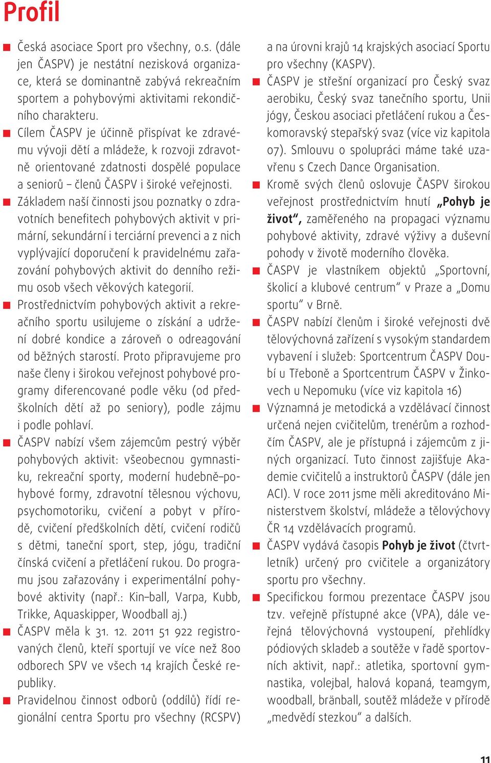 Základem naší činnosti jsou poznatky o zdravotních benefitech pohybových aktivit v primární, sekundární i terciární prevenci a z nich vyplývající doporučení k pravidelnému zařazování pohybových