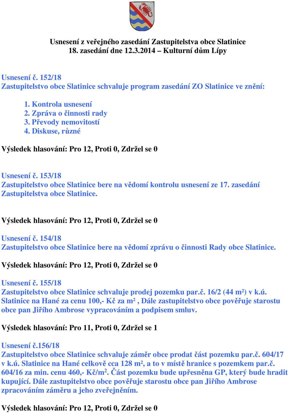 153/18 Zastupitelstvo obce Slatinice bere na vědomí kontrolu usnesení ze 17. zasedání Zastupitelstva obce Slatinice. Usnesení č.