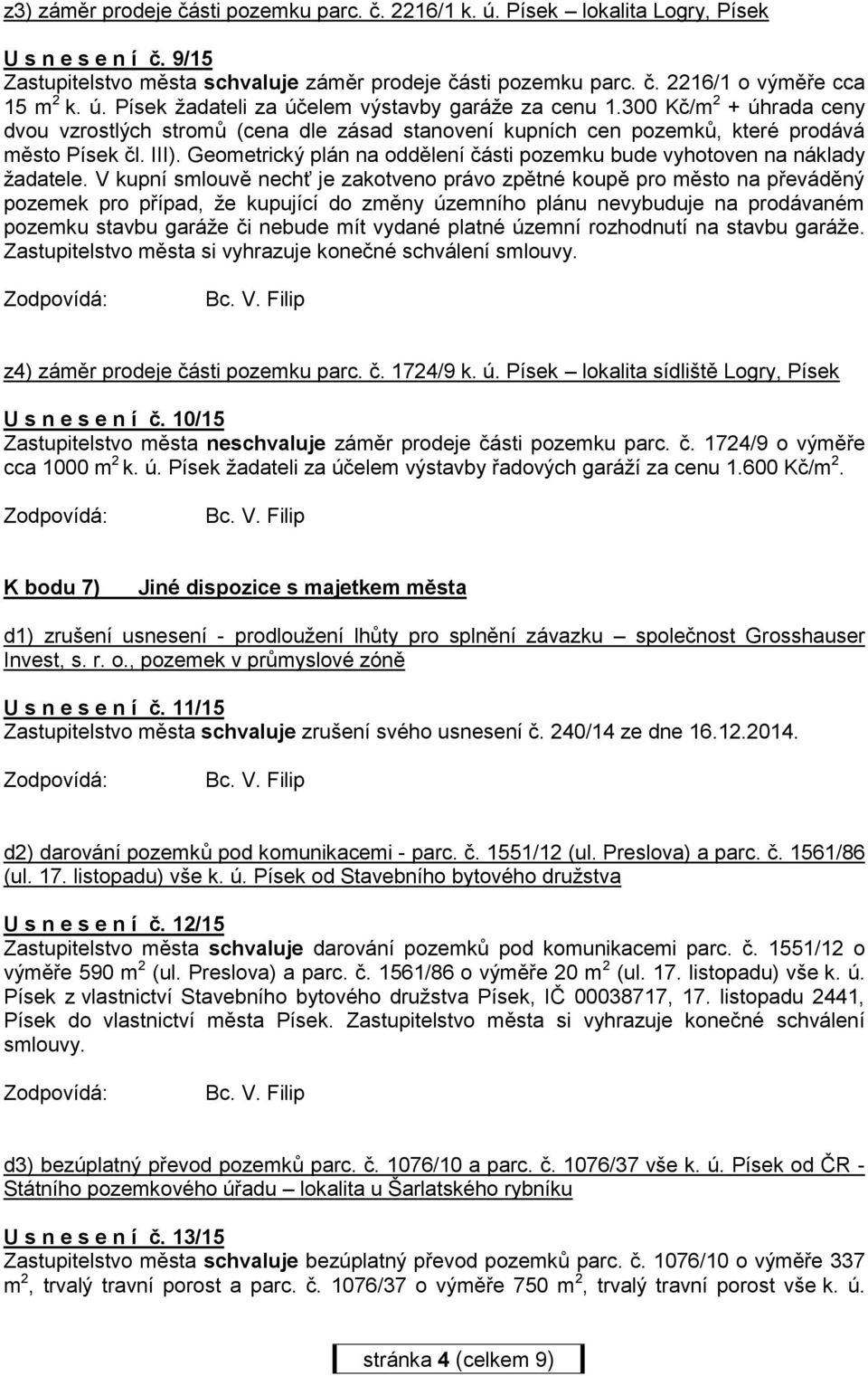 Geometrický plán na oddělení části pozemku bude vyhotoven na náklady žadatele.