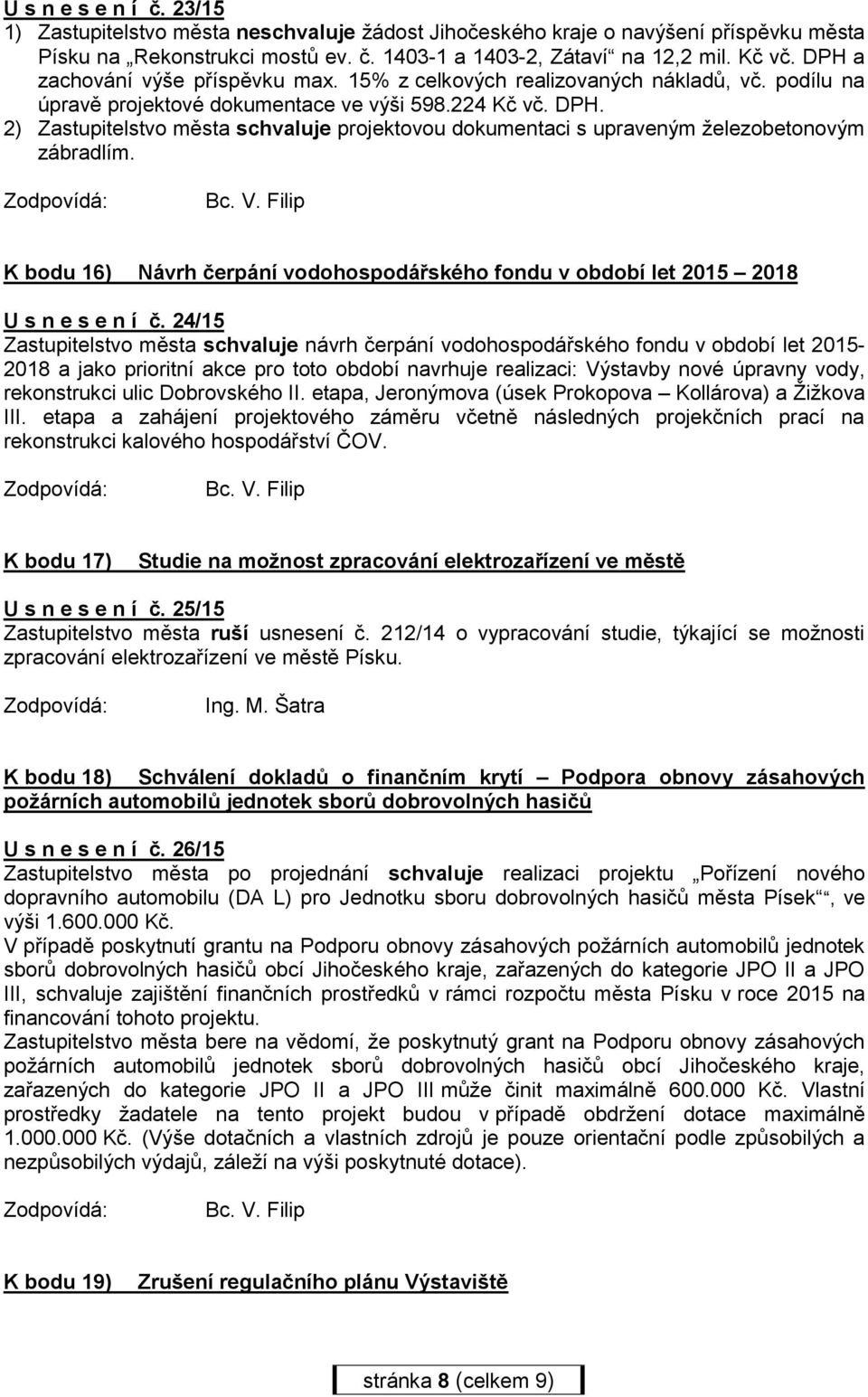 2) Zastupitelstvo města schvaluje projektovou dokumentaci s upraveným železobetonovým zábradlím. K bodu 16) Návrh čerpání vodohospodářského fondu v období let 2015 2018 U s n e s e n í č.