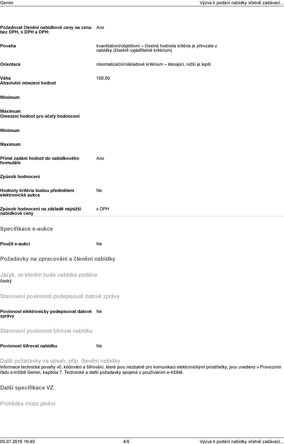 formuláře Ano Způsob hodnocení Hodnoty kritéria budou předmětem elektronické aukce Způsob hodnocení na základě nejnižší nabídkové ceny s DPH Specifikace e-aukce Použít e-aukci Požadavky na zpracování