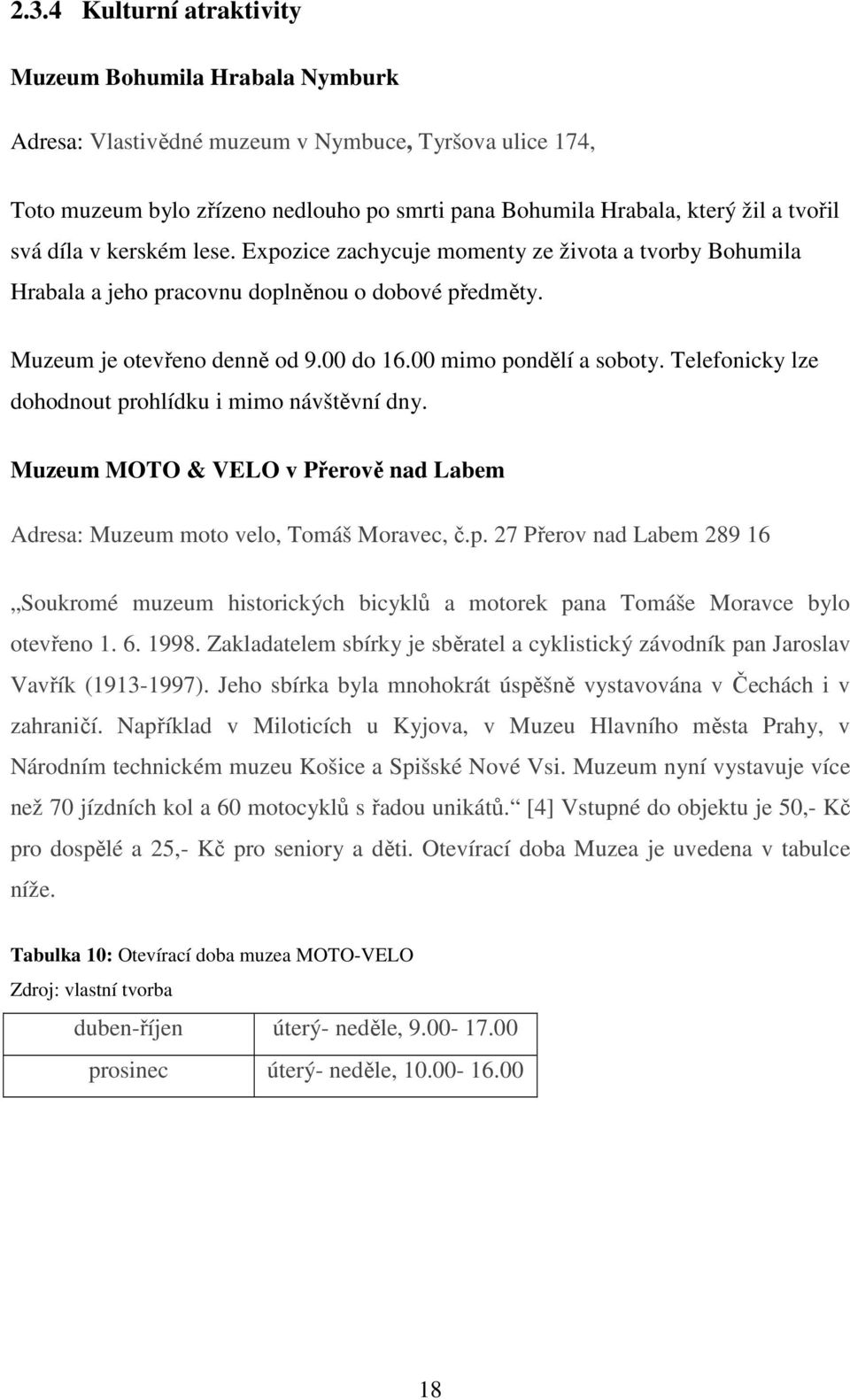 00 mimo pondělí a soboty. Telefonicky lze dohodnout prohlídku i mimo návštěvní dny. Muzeum MOTO & VELO v Přerově nad Labem Adresa: Muzeum moto velo, Tomáš Moravec, č.p. 27 Přerov nad Labem 289 16 Soukromé muzeum historických bicyklů a motorek pana Tomáše Moravce bylo otevřeno 1.