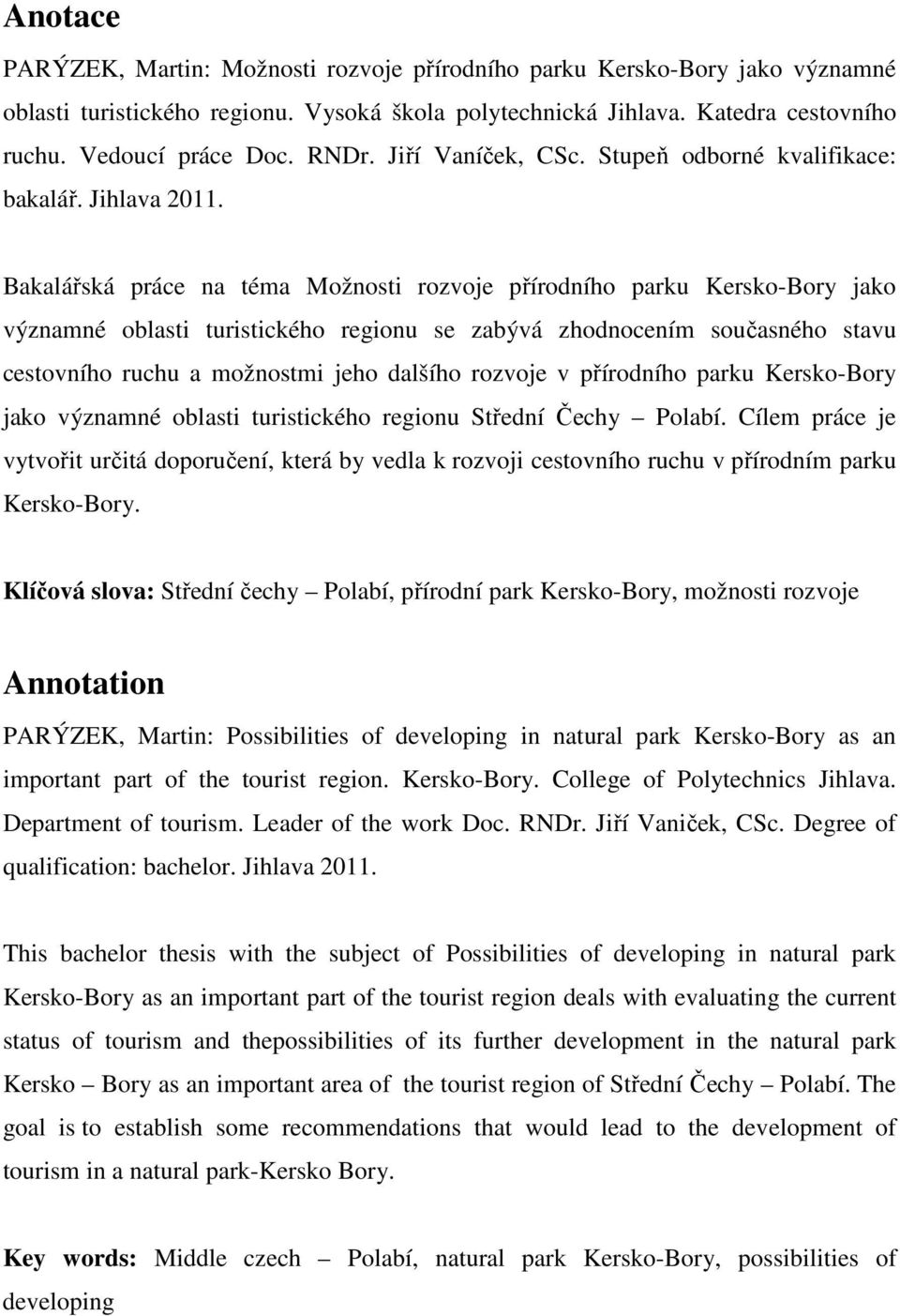 Bakalářská práce na téma Možnosti rozvoje přírodního parku Kersko-Bory jako významné oblasti turistického regionu se zabývá zhodnocením současného stavu cestovního ruchu a možnostmi jeho dalšího