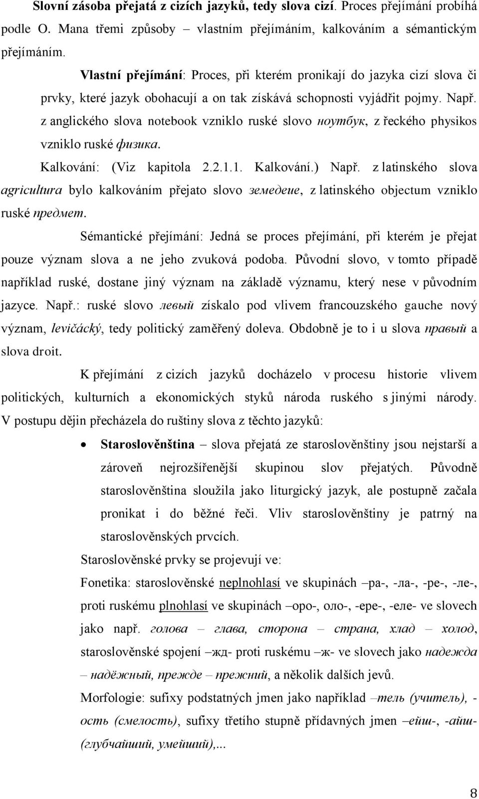 z anglického slova notebook vzniklo ruské slovo ноутбук, z řeckého physikos vzniklo ruské физика. Kalkování: (Viz kapitola 2.2.1.1. Kalkování.) Např.