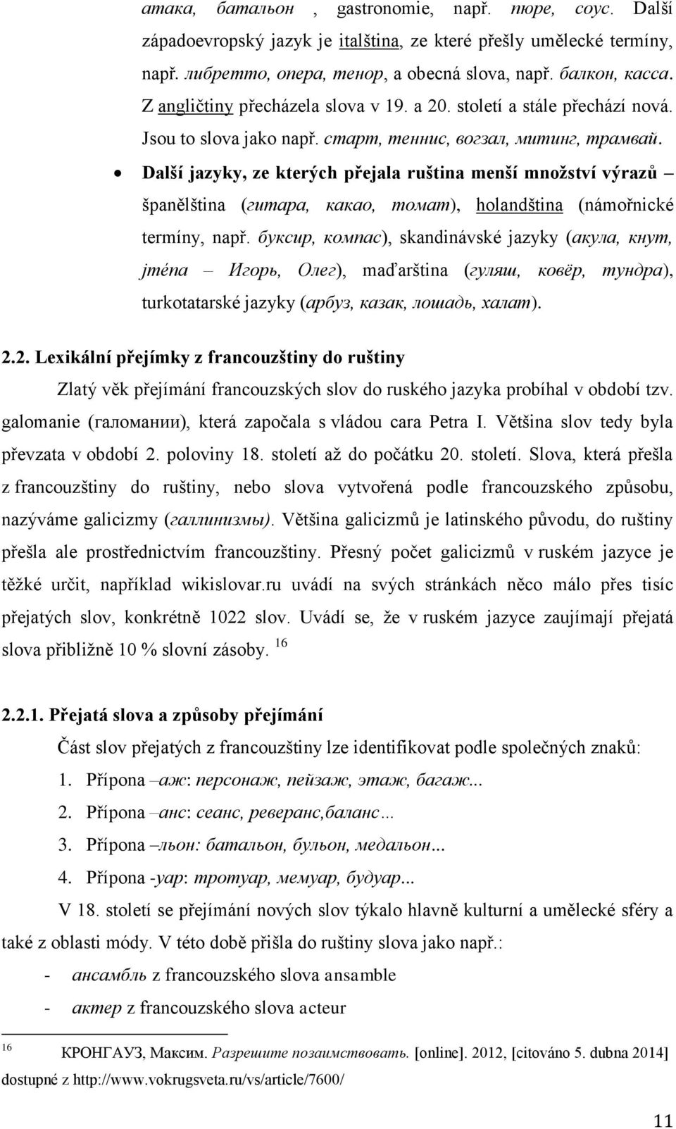 Další jazyky, ze kterých přejala ruština menší množství výrazů španělština (гитара, какао, томат), holandština (námořnické termíny, např.