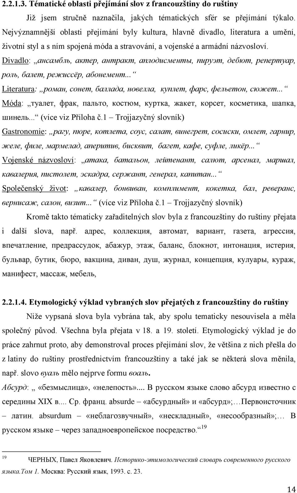 Divadlo: ансамбль, актер, антракт, аплодисменты, пируэт, дебют, репертуар, роль, балет, режиссёр, абонемент... Literatura: роман, сонет, баллада, новелла, куплет, фарс, фельетон, сюжет.