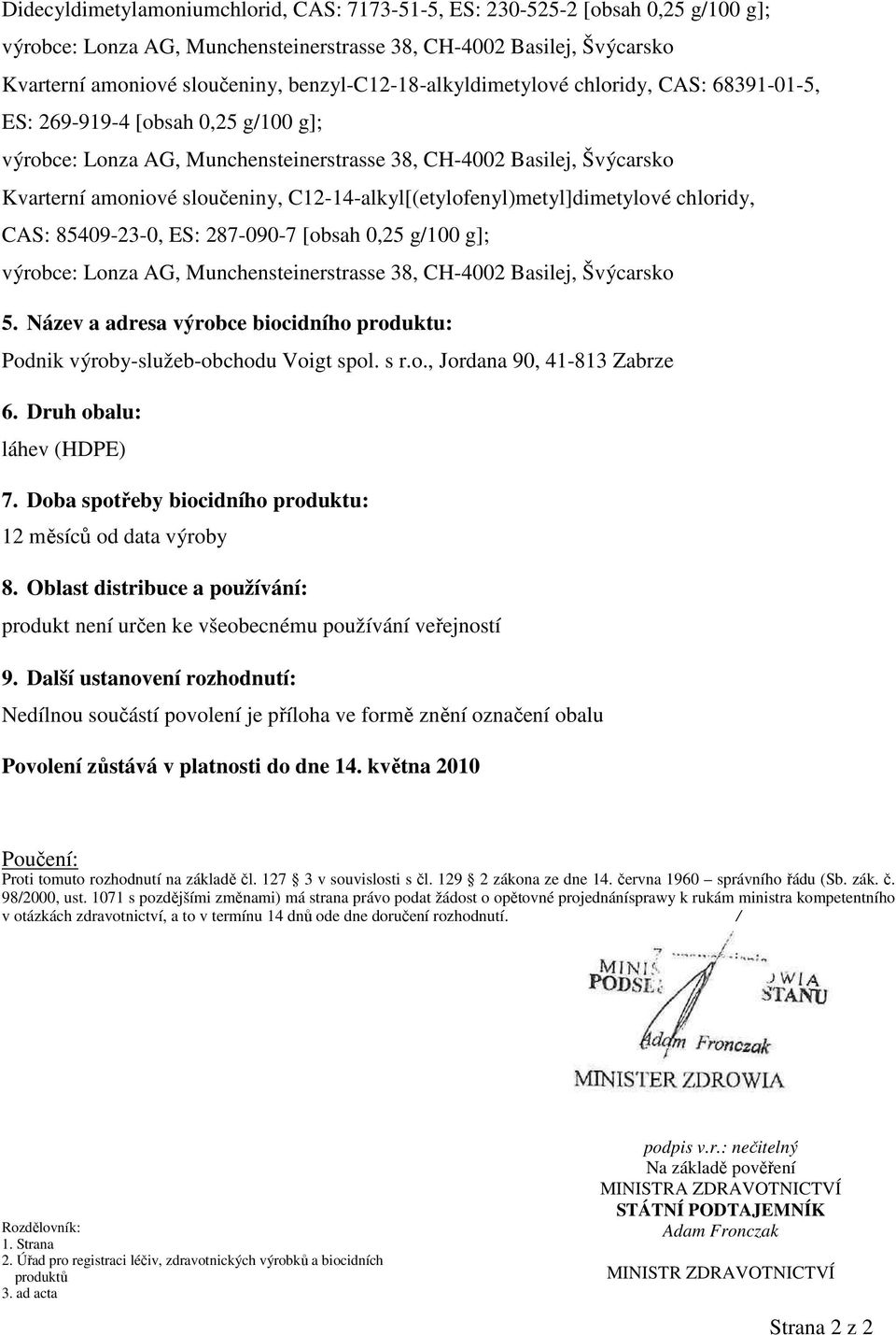 Název a adresa výrobce biocidního produktu: Podnik výroby-služeb-obchodu Voigt spol. s r.o., Jordana 90, 41-813 Zabrze 6. Druh obalu: láhev (HDPE) 7.