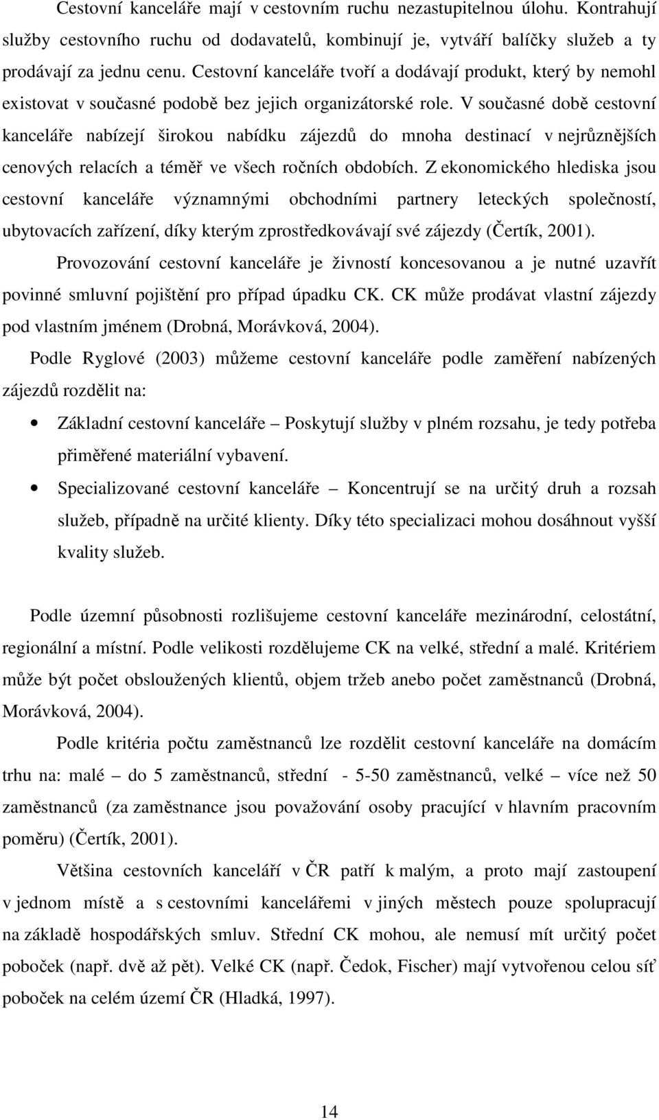 V současné době cestovní kanceláře nabízejí širokou nabídku zájezdů do mnoha destinací v nejrůznějších cenových relacích a téměř ve všech ročních obdobích.