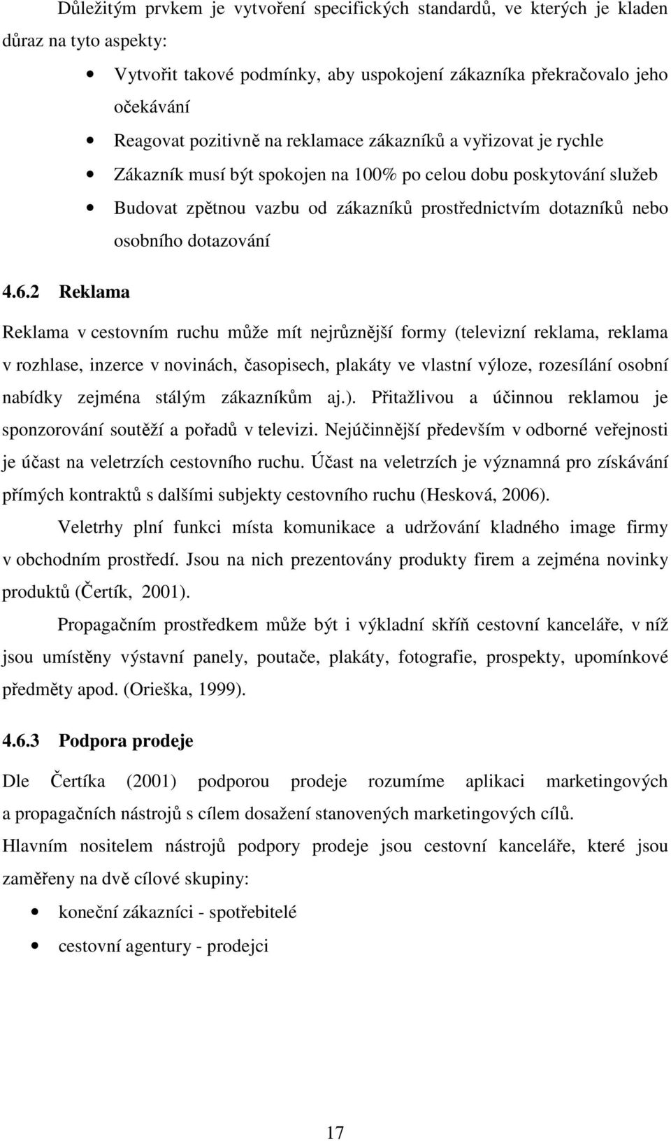 2 Reklama Reklama v cestovním ruchu může mít nejrůznější formy (televizní reklama, reklama v rozhlase, inzerce v novinách, časopisech, plakáty ve vlastní výloze, rozesílání osobní nabídky zejména