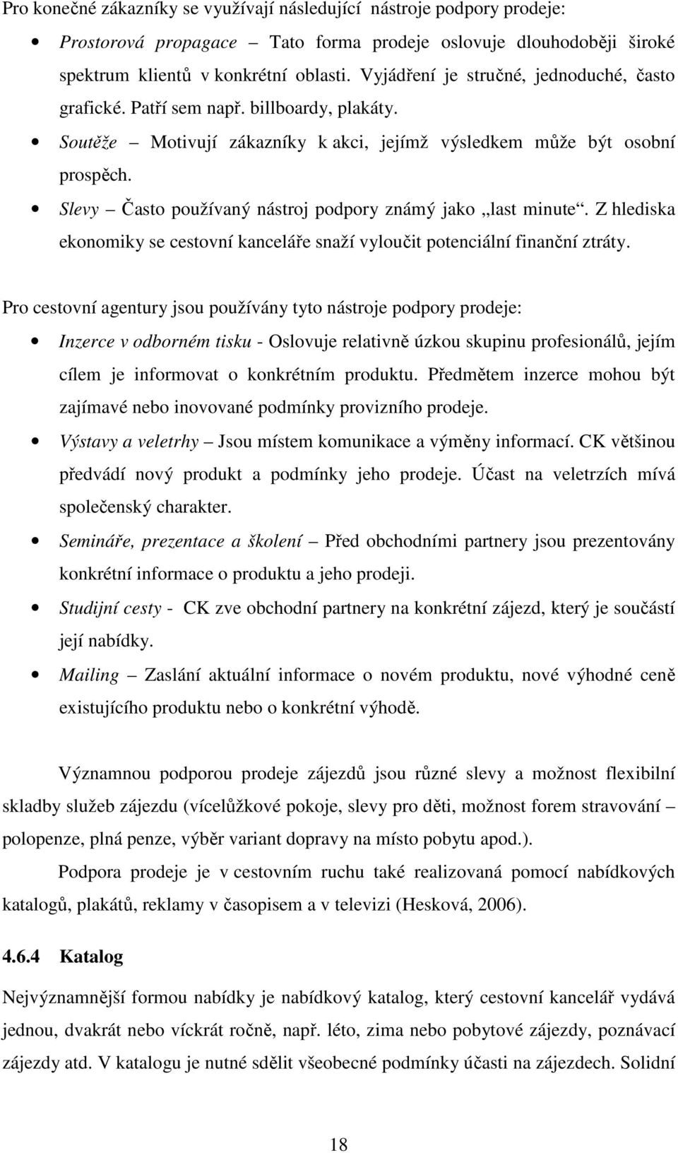 Slevy Často používaný nástroj podpory známý jako last minute. Z hlediska ekonomiky se cestovní kanceláře snaží vyloučit potenciální finanční ztráty.