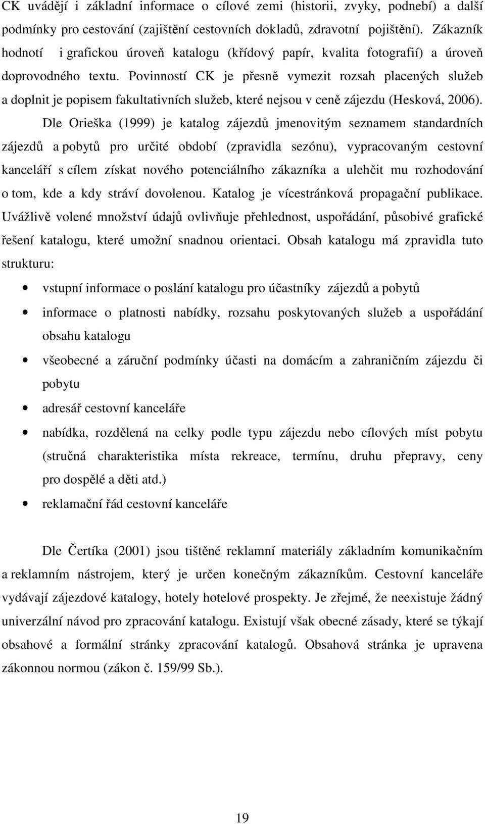 Povinností CK je přesně vymezit rozsah placených služeb a doplnit je popisem fakultativních služeb, které nejsou v ceně zájezdu (Hesková, 2006).