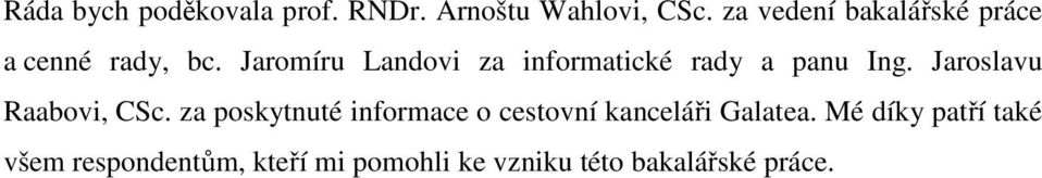 Jaromíru Landovi za informatické rady a panu Ing. Jaroslavu Raabovi, CSc.