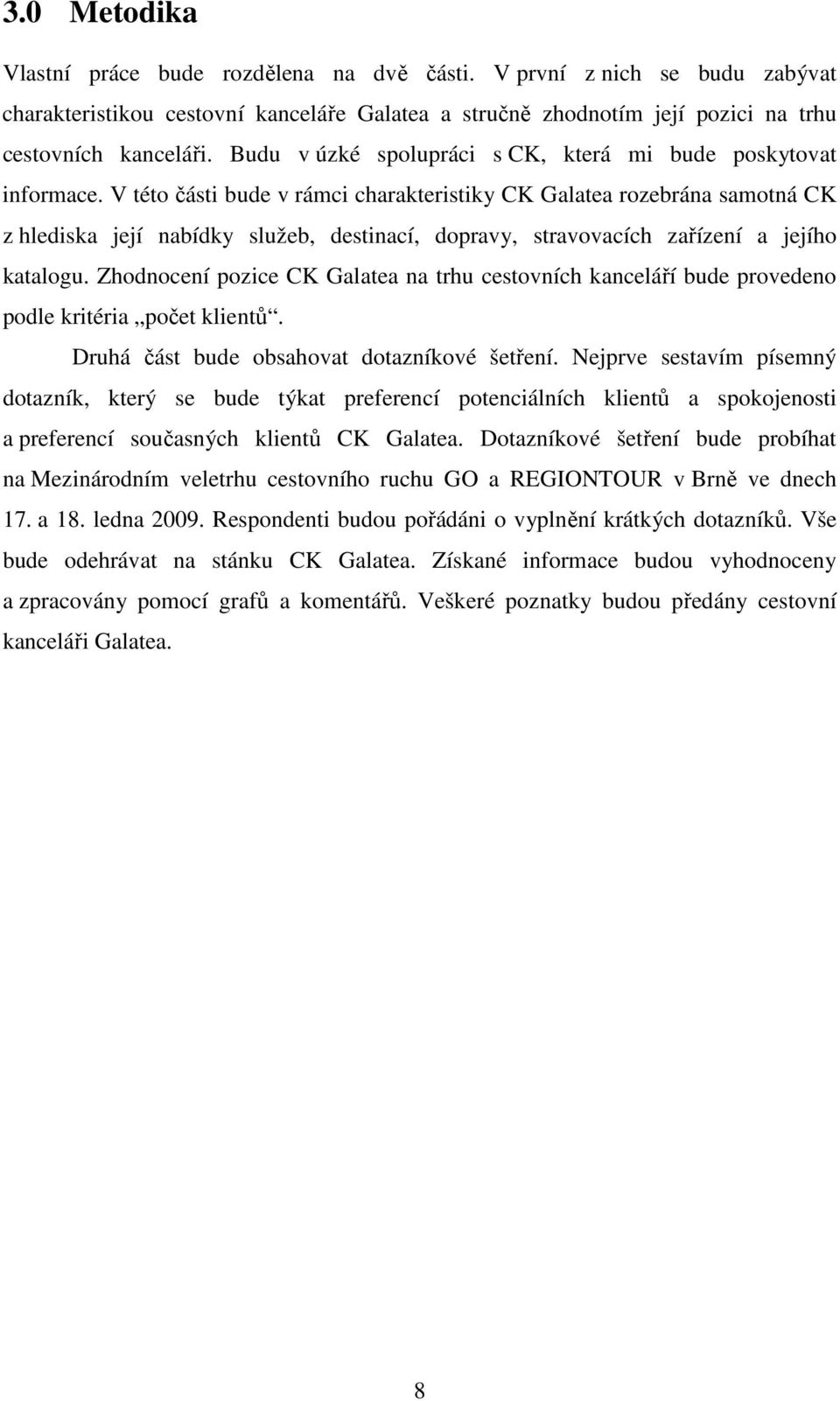 V této části bude v rámci charakteristiky CK Galatea rozebrána samotná CK z hlediska její nabídky služeb, destinací, dopravy, stravovacích zařízení a jejího katalogu.