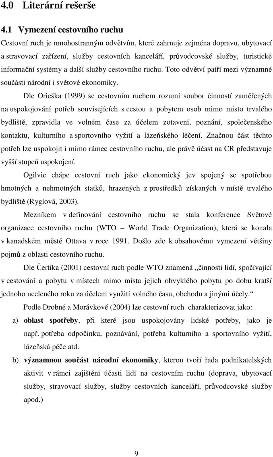 informační systémy a další služby cestovního ruchu. Toto odvětví patří mezi významné součásti národní i světové ekonomiky.