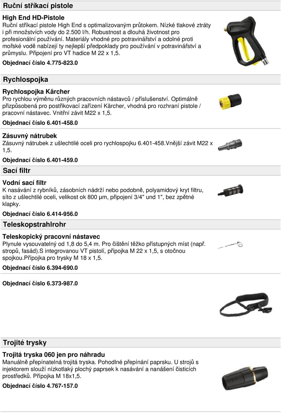 Připojení pro VT hadice M 22 x 1,5. Objednací číslo 4.775-823.0 Rychlospojka Rychlospojka Kärcher Pro rychlou výměnu různých pracovních nástavců / příslušenství.