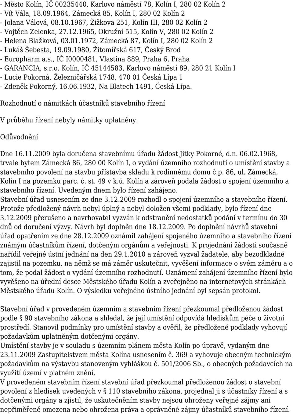 r.o. Kolín, IČ 45144583, Karlovo náměstí 89, 280 21 - Lucie Pokorná, Železničářská 1748, 470 01 Česká Lípa 1 - Zdeněk Pokorný, 16.06.1932, Na Blatech 1491, Česká Lípa.