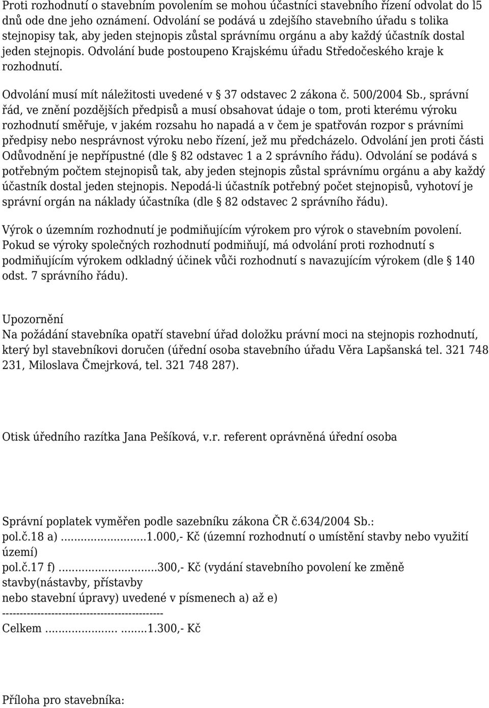 Odvolání bude postoupeno Krajskému úřadu Středočeského kraje k rozhodnutí. Odvolání musí mít náležitosti uvedené v 37 odstavec 2 zákona č. 500/2004 Sb.