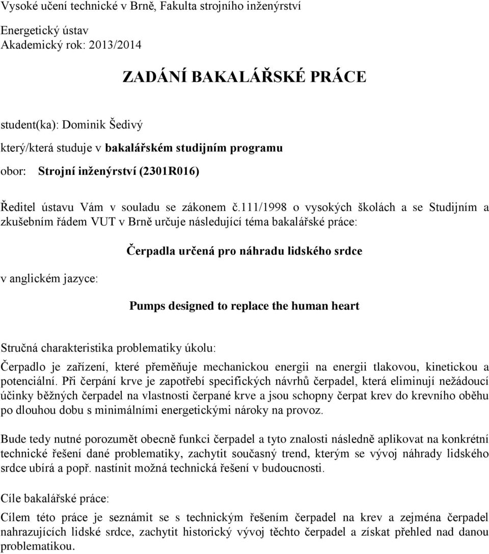 111/1998 o vysokých školách a se Studijním a zkušebním řádem VUT v Brně určuje následující téma bakalářské práce: v anglickém jazyce: Čerpadla určená pro náhradu lidského srdce Pumps designed to