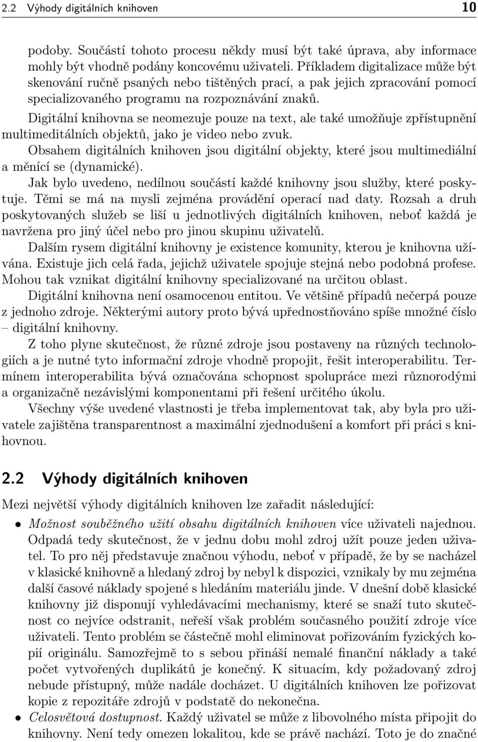 Digitální knihovna se neomezuje pouze na text, ale také umožňuje zpřístupnění multimeditálních objektů, jako je video nebo zvuk.