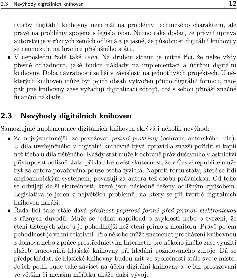 Na druhou stranu je nutné říci, že nelze vždy přesně odhadnout, jaké budou náklady na implementaci a údržbu digitální knihovny. Doba návratnosti se liší v závislosti na jednotlivých projektech.