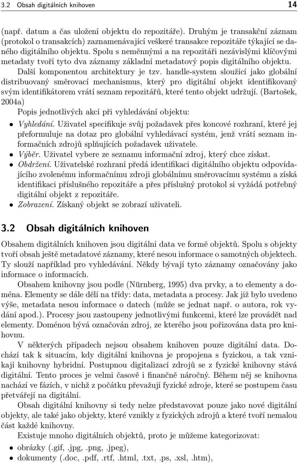 Spolu s neměnnými a na repozitáři nezávislými klíčovými metadaty tvoří tyto dva záznamy základní metadatový popis digitálního objektu. Další komponentou architektury je tzv.