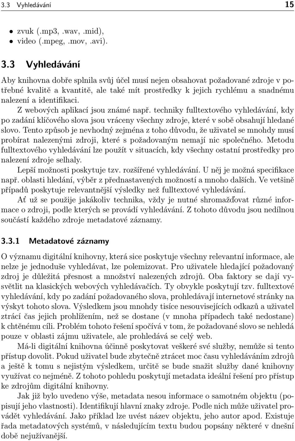 Z webových aplikací jsou známé např. techniky fulltextového vyhledávání, kdy po zadání klíčového slova jsou vráceny všechny zdroje, které v sobě obsahují hledané slovo.