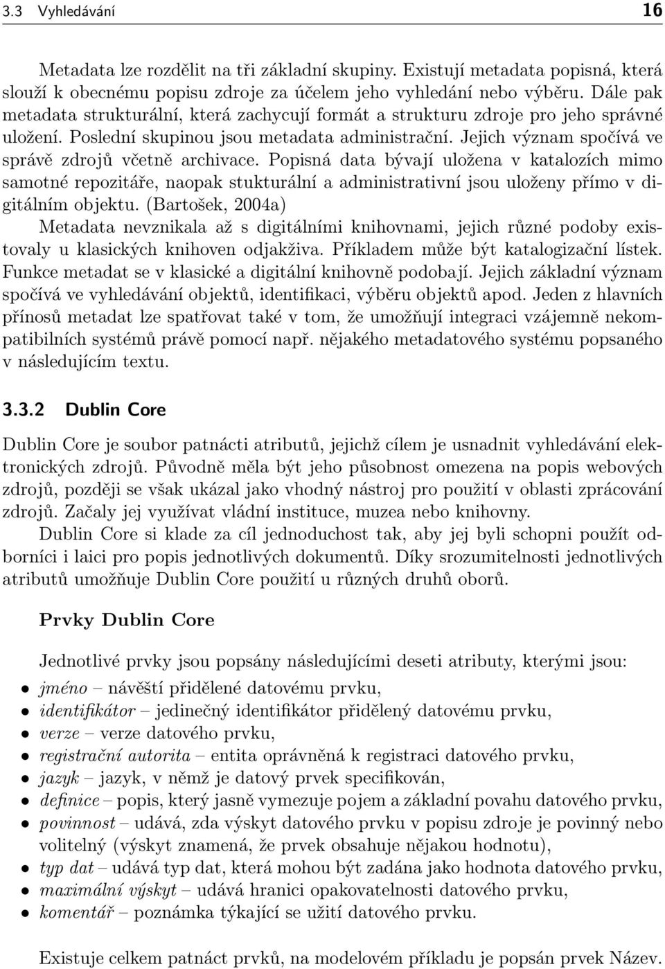 Jejich význam spočívá ve správě zdrojů včetně archivace. Popisná data bývají uložena v katalozích mimo samotné repozitáře, naopak stukturální a administrativní jsou uloženy přímo v digitálním objektu.