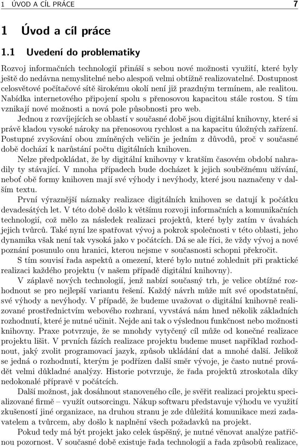 Dostupnost celosvětové počítačové sítě širokému okolí není již prazdným termínem, ale realitou. Nabídka internetového připojení spolu s přenosovou kapacitou stále rostou.